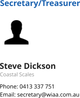 Secretary/Treasurer Steve Dickson Coastal Scales Phone: 0413 337 751 Email: secretary@wiaa.com.au