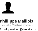 Phillippe Maillols Rice Lake Weighing Systems Email: pmaillols@ricelake.com