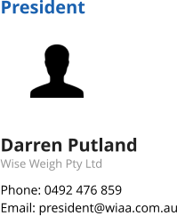 President Darren Putland Wise Weigh Pty Ltd Phone: 0492 476 859 Email: president@wiaa.com.au